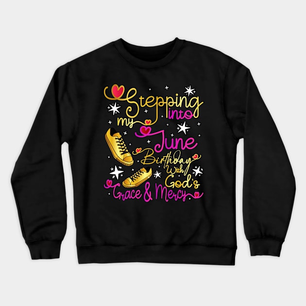 Stepping Into My June Birthday With Gods Grace and Mercy Crewneck Sweatshirt by Asg Design